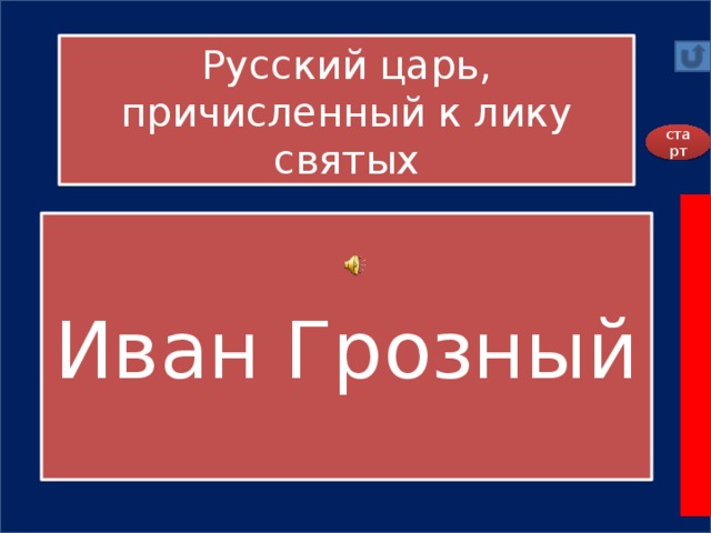 Русский царь, причисленный к лику святых старт А) Иван Грозный Иван Грозный  Б) Фёдор Иванович  В) Борис Годунов  Г) Фёдор Годунов 