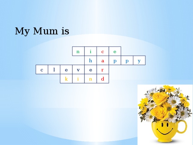My Mum is n c n e i a y p p h r e v e l c k i n d 