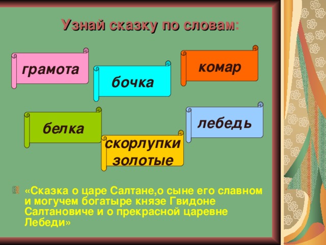 Узнай сказку по словам : комар грамота бочка лебедь белка скорлупки золотые «Сказка о царе Салтане,о сыне его славном и могучем богатыре князе Гвидоне Салтановиче и о прекрасной царевне Лебеди»  