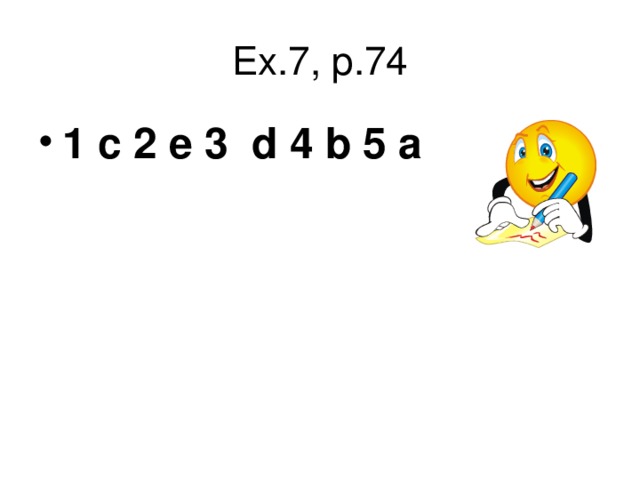 Ex.7, p.74 1 c 2 e 3 d 4 b 5 a 