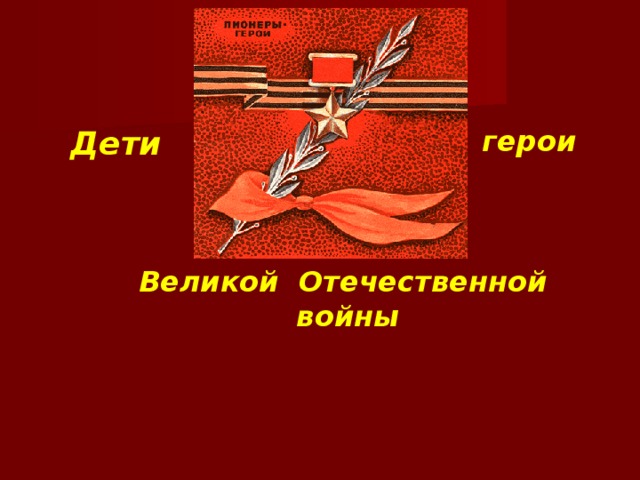 Дети герои Великой Отечественной войны 