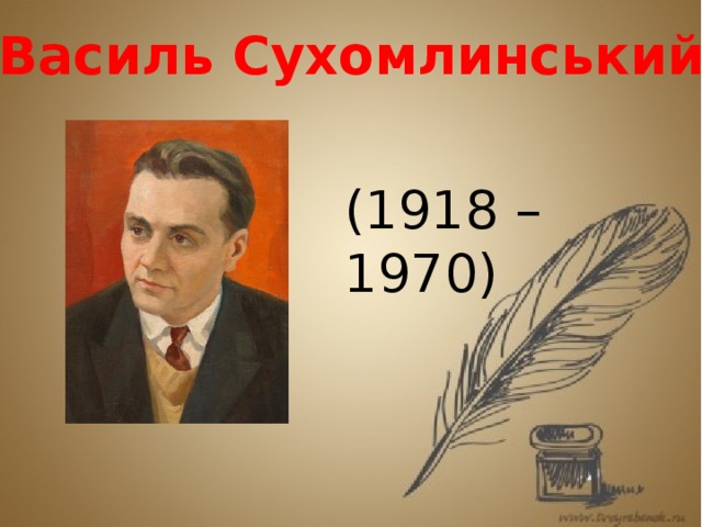 Василь Сухомлинський ьпопопопооопопопопопоопопьороиролпоплпоаоао (1918 – 1970) 