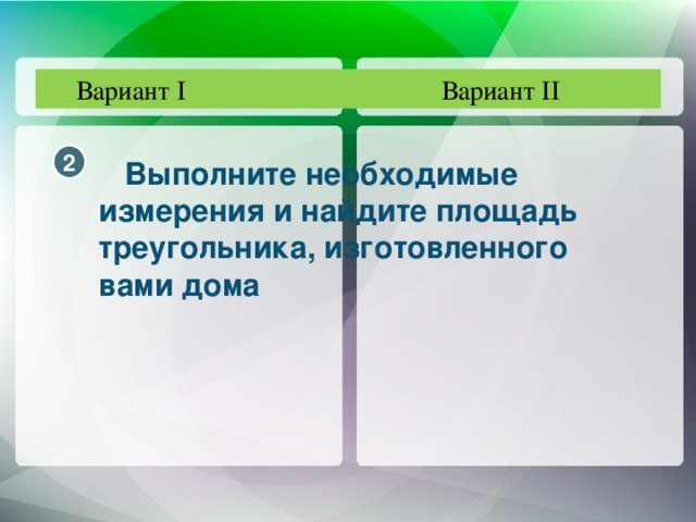 Вариант I Вариант II Найдите площадь и периметр данного треугольника. 1 B M 5 см 10 см 3 см 6 см A C K N 4 см 8 см 1) 4 · 3 : 2 = 6 см 2 1) 6 · 8 : 2 = 24 см 2  24 см 2) 6 + 8 + 10 = 2) 4 + 3 + 5 = 12 см Ответ: S = 24 см 2 , P = 24 см. Ответ: S = 6 см 2 , P = 12 см.