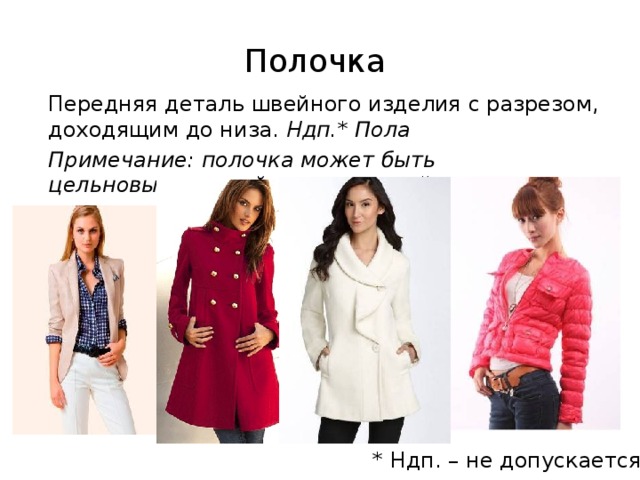 Полочка Передняя деталь швейного изделия с разрезом, доходящим до низа. Ндп.* Пола Примечание: полочка может быть цельновыкроенной или из частей * Ндп. – не допускается 