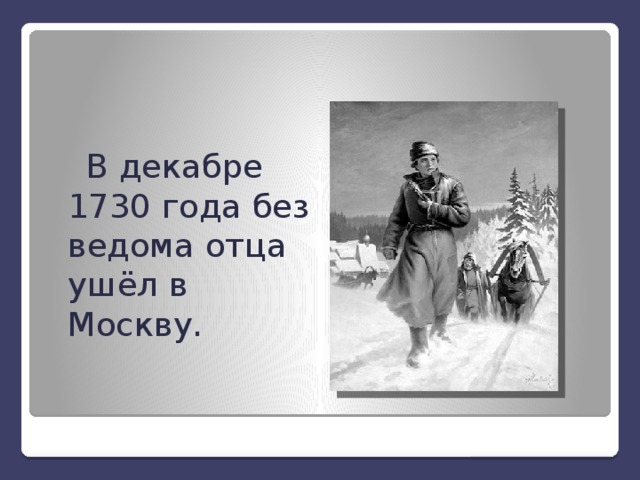 В декабре 1730 года без ведома отца ушёл в Москву. 