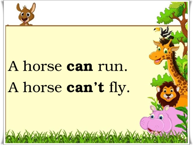 A horse can run. A horse can’t fly. 