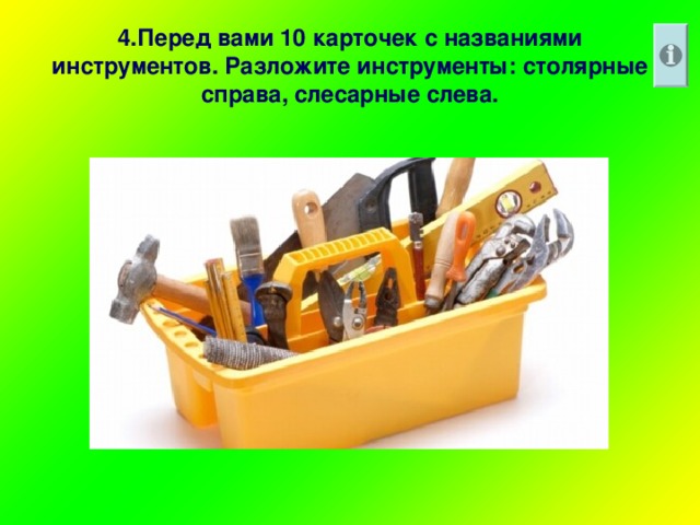 4.Перед вами 10 карточек с названиями инструментов. Разложите инструменты: столярные справа, слесарные слева.
