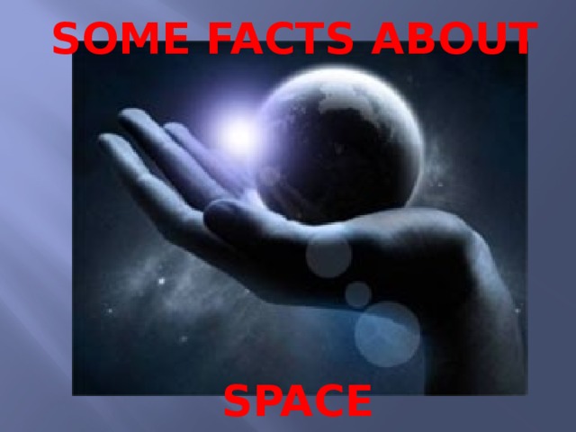 SOME FACTS ABOUT       SPACE 