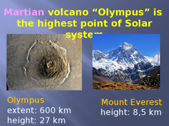 Martian volcano “Olympus” is the highest point of Solar system Olympus extent: 600 km height: 27 km Mount Everest height: 8,5 km 