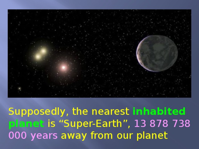 Supposedly, the nearest inhabited planet is “Super-Earth”, 13 878 738 000 years away from our planet 