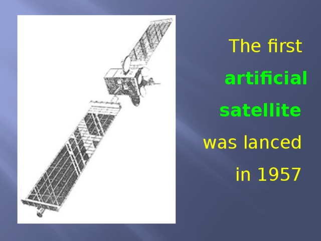 The first artificial satellite was lanced in 1957 