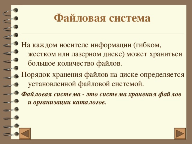 Файловая система На каждом носителе информации (гибком, жестком или лазерном диске) может храниться большое количество файлов. Порядок хранения файлов на диске определяется установленной файловой системой. Файловая система - это система хранения файлов и организации каталогов.    