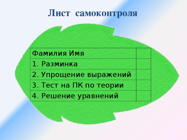 Лист самоконтроля Фамилия Имя 1. Разминка 2. Упрощение выражений 3. Тест на ПК по теории 4. Решение уравнений