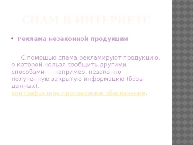 Спам в Интернете Реклама незаконной продукции  С помощью спама рекламируют продукцию, о которой нельзя сообщить другими способами — например, незаконно полученную закрытую информацию (базы данных),  контрафактное программное обеспечение . 