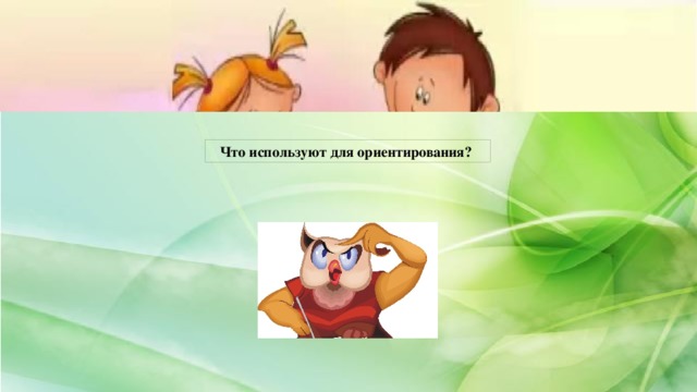 Что используют для ориентирования?