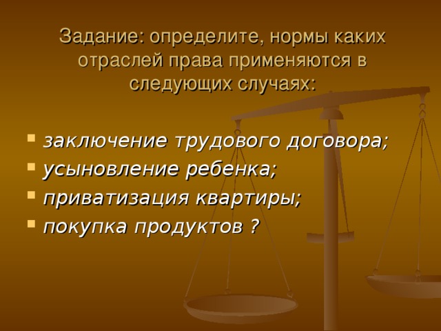 Задание: определите, нормы каких отраслей права применяются в следующих случаях: заключение трудового договора; усыновление ребенка; приватизация квартиры; покупка продуктов ? 