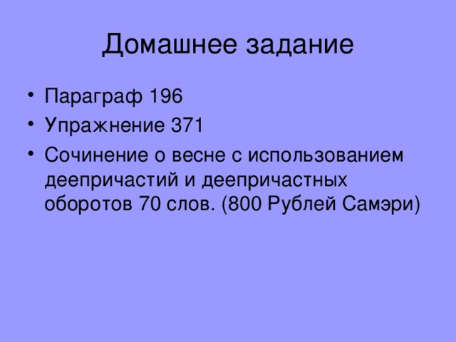 Домашнее задание Параграф 196 Упражнение 371 Сочинение о весне с использованием деепричастий и деепричастных оборотов 70 слов. (800 Рублей Самэри) 