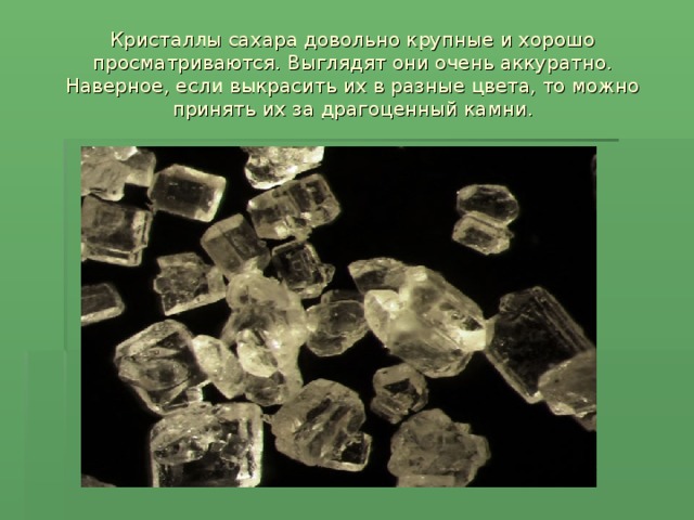 Кристаллы сахара довольно крупные и хорошо просматриваются. Выглядят они очень аккуратно. Наверное, если выкрасить их в разные цвета, то можно принять их за драгоценный камни.