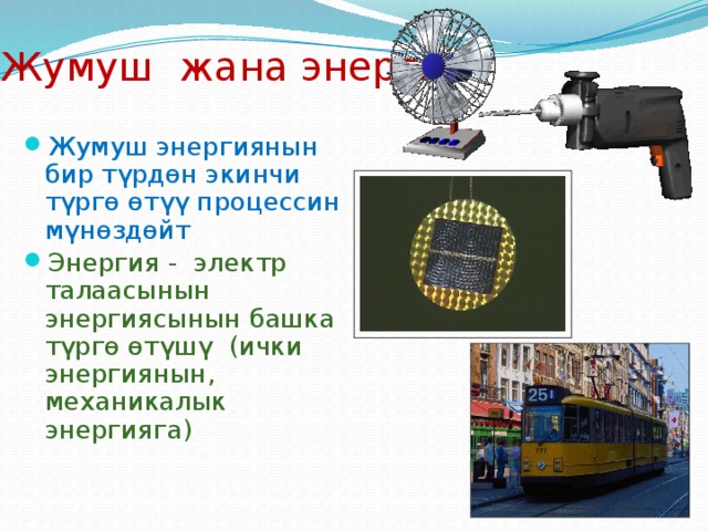 Жумуш жана энергия Жумуш энергиянын бир түрдөн экинчи түргө өтүү процессин мүнөздөйт Энергия - электр талаасынын энергиясынын башка түргө өтүшү (ички энергиянын, механикалык энергияга) 