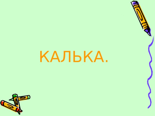 КАЛЬКА . 