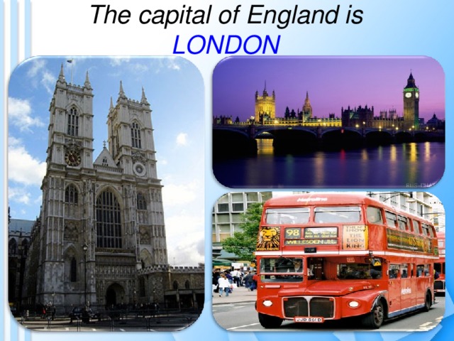 The capital of England is LONDON 