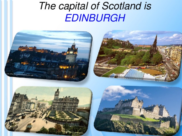 The capital of Scotland is EDINBURGH 