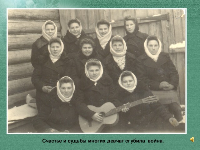 Счастье и судьбы многих девчат сгубила война.