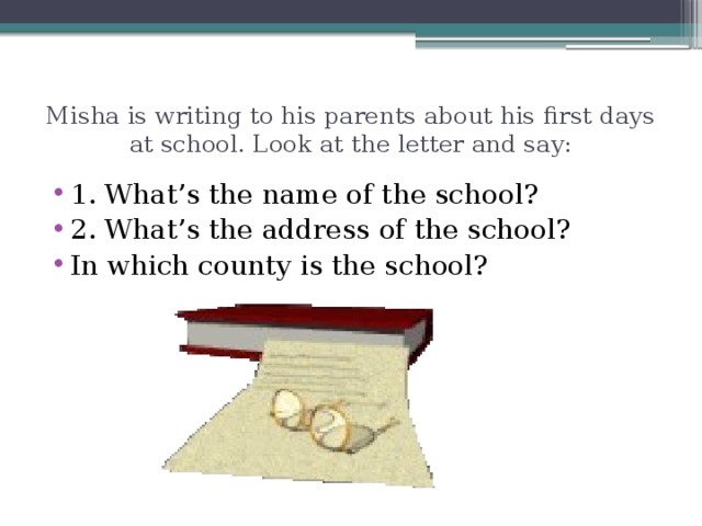 Misha is writing to his parents about his first days at school. Look at the letter and say: