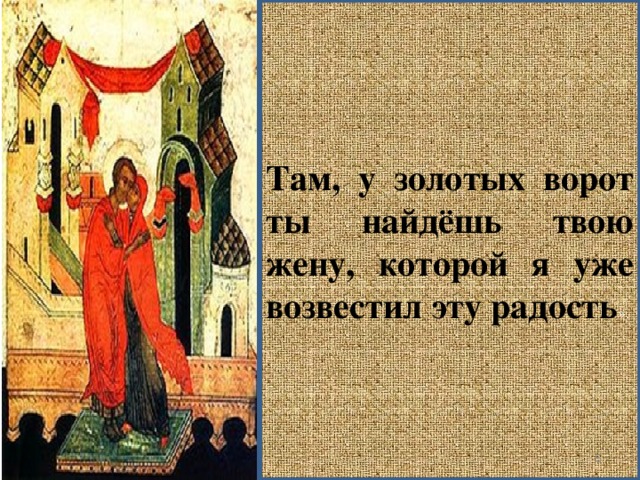 Там, у золотых ворот ты найдёшь твою жену, которой я уже возвестил эту радость ».  