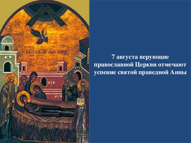 7 августа верующие православной Церкви отмечают  успение святой праведной Анны     