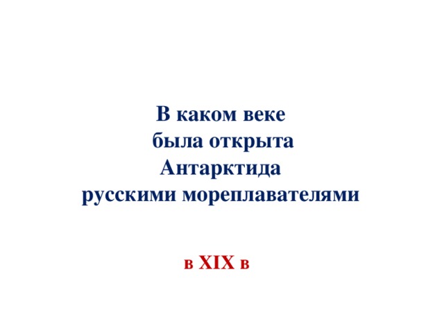 В каком веке  была открыта Антарктида  русскими мореплавателями  в XIX в 