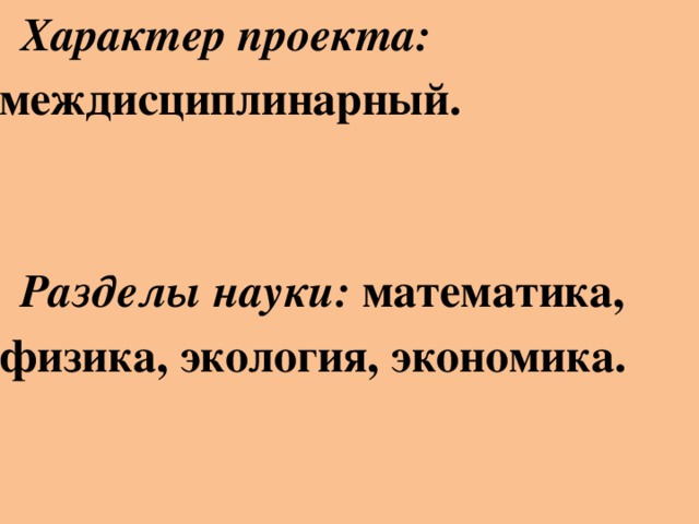 Характер проекта: междисциплинарный.   Разделы науки: математика, физика, экология, экономика.