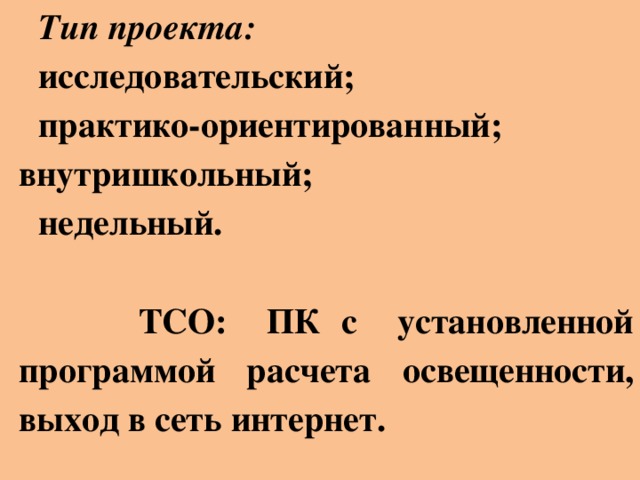 Тип проекта:  исследовательский; практико-ориентированный; внутришкольный; недельный.   ТСО: ПК с установленной программой расчета освещенности, выход в сеть интернет.