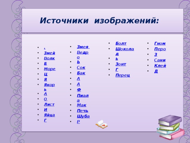 Источники изображений: Болт Шоколад ь Зонт Г Перец Гном Перо З Сани Клей Д Змея Ведро Ь Сок Бак А А Ф Пиала Мак Печь Шуба Р , Змей Волк Б Море Ц Я Якорь А О Лист И Яйца Г   