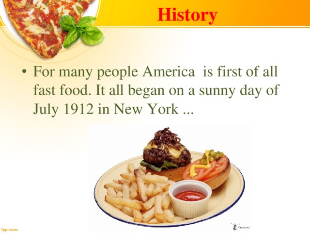 History For many people America is first of all fast food. It all began on a sunny day of July 1912 in New York ... 