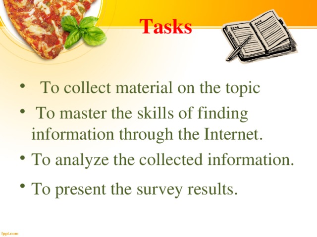  Tasks  To collect material on the topic  To master the skills of finding information through the Internet. To analyze the collected information. To present the survey results.   