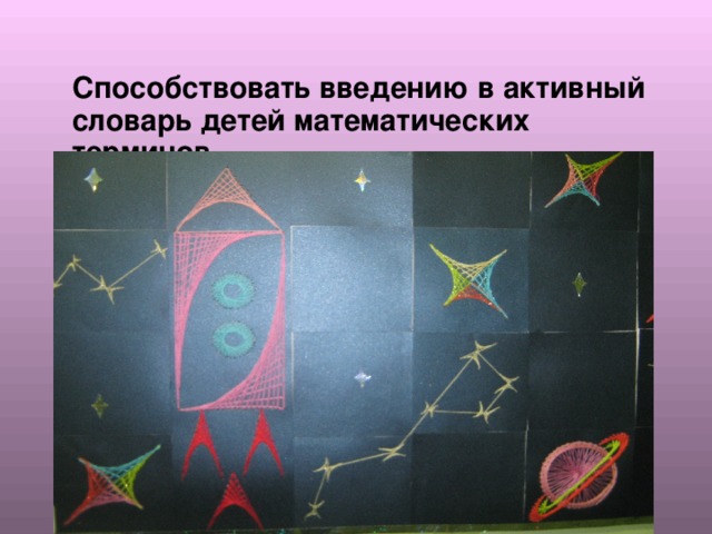 Способствовать введению в активный словарь детей математических терминов 