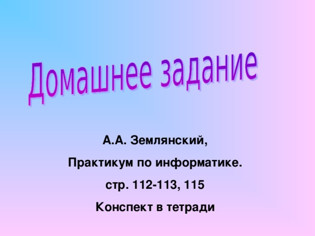 А.А. Землянский,  Практикум по информатике. стр. 112-113, 115 Конспект в тетради 