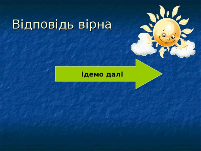 Відповідь вірна Ідемо далі 