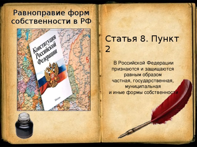 Равноправие форм собственности в РФ Статья 8. Пункт 2  В Российской Федерации признаются и защищаются равным образом частная, государственная, муниципальная и иные формы собственности 