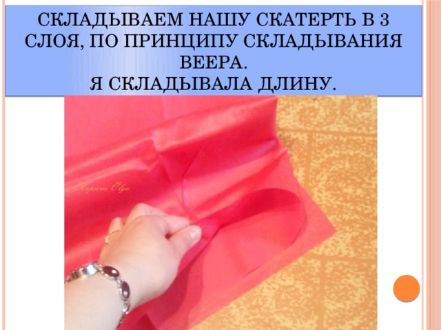 Складываем нашу скатерть в 3 слоя, по принципу складывания веера.  Я складывала длину. 