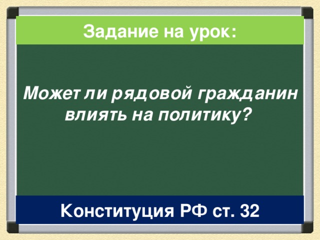 Задание на урок: Может ли рядовой гражданин влиять на политику? Конституция РФ ст. 32 