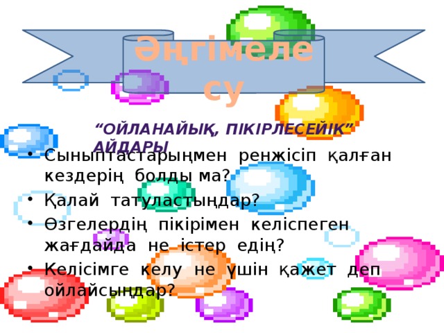Әңгімелесу “ Ойланайық, пікірлесейік” айдары Сыныптастарыңмен ренжісіп қалған кездерің болды ма? Қалай татуластыңдар? Өзгелердің пікірімен келіспеген жағдайда не істер едің? Келісімге келу не үшін қажет деп ойлайсыңдар? 