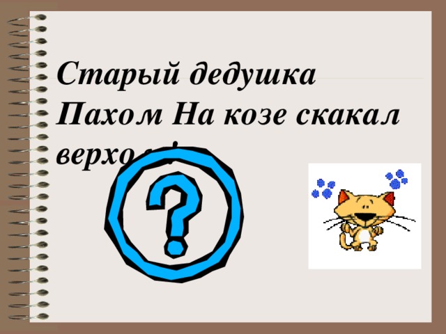 Старый дедушка Пахом На козе скакал верхом! 
