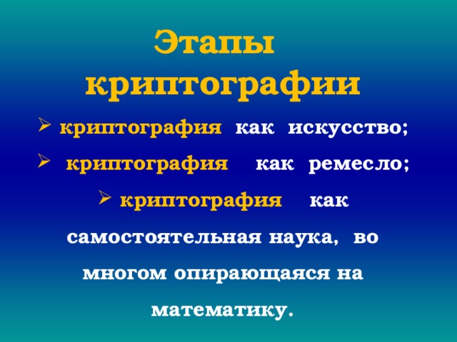  Этапы криптографии  криптография как искусство;  криптография как ремесло;  криптография как самостоятельная наука, во многом опирающаяся на математику. 