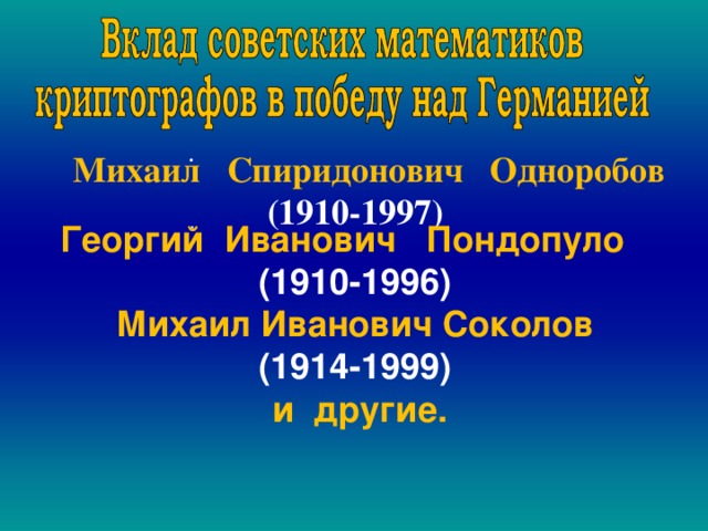  .  Михаил Спиридонович Одноробов (1910-1997)   , Георгий Иванович Пондопуло (1910-1996) Михаил Иванович Соколов (1914-1999) и другие. 