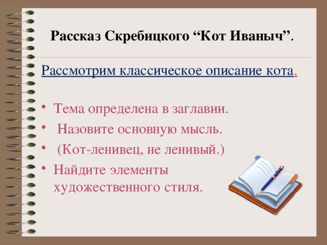 Рассказ Скребицкого “Кот Иваныч” . Рассмотрим классическое описание кота .    Тема определена в заглавии.  Назовите основную мысль.  (Кот-ленивец, не ленивый.) Найдите элементы  художественного стиля. 