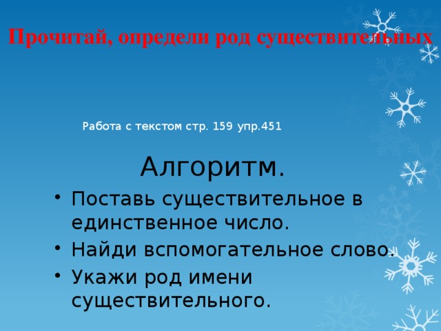 Прочитай, определи род существительных Работа с текстом стр. 159 упр.451 Алгоритм. Поставь существительное в единственное число. Найди вспомогательное слово. Укажи род имени существительного. 