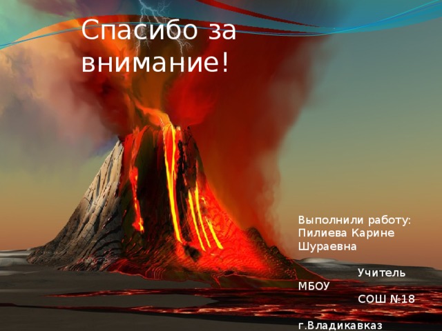 Спасибо за внимание! Выполнили работу: Пилиева Карине Шураевна  Учитель МБОУ  СОШ №18  г.Владикавказ 