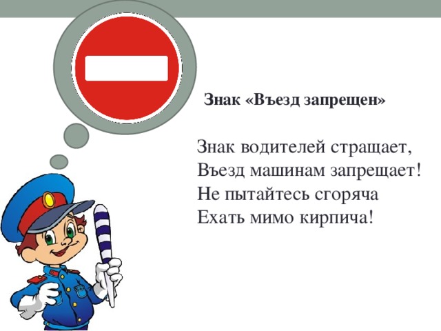 Знак «Въезд запрещен»   Знак водителей стращает,  Въезд машинам запрещает!  Не пытайтесь сгоряча  Ехать мимо кирпича!   
